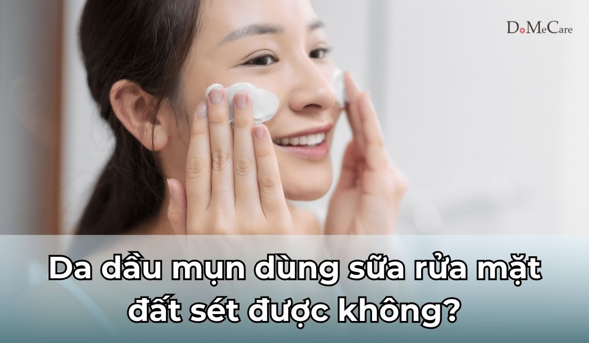Da dầu mụn dùng sữa rửa mặt đất sét được không